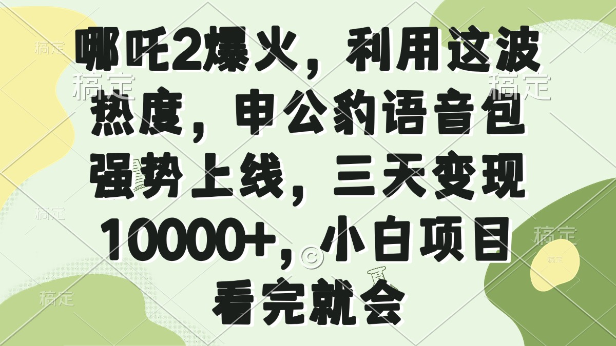 哪吒2爆火，利用这波热度，申公豹语音包强势上线，三天变现10000+，小…-七量思维