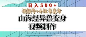 山海经异兽变身视频制作,日入500+,视频号+小红书发布-七量思维