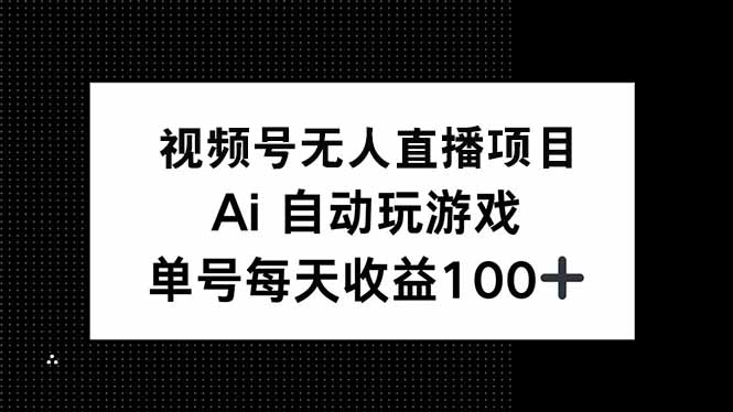 视频号无人直播项目，AI自动玩游戏，每天收益150+-七量思维