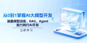 从0到1掌握AI大模型开发，涵盖模型训练、RAG、Agent，助力转行AI开发-七量思维
