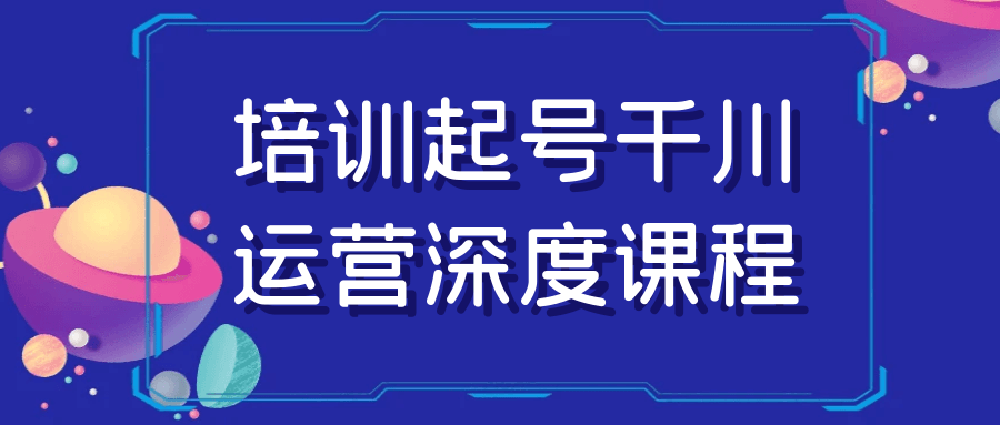 培训起号千川运营深度课程-七量思维