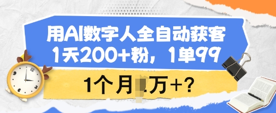 用AI数字人全自动获客，1天200+粉，1单99，1个月1个W+?-七量思维