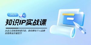 知识IP实战课,从设立目标到快速行动,助你孵化个人品牌,实现商业价值百万-七量思维