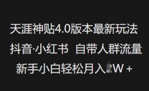 天涯神贴4.0版本最新玩法,抖音·小红书自带人群流量,新手小白轻松月入过W-七量思维