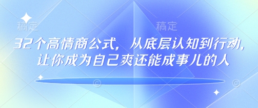 32个高情商公式，​从底层认知到行动，让你成为自己爽还能成事儿的人，133节完整版-七量思维