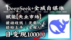 降维打击,Deepseek+全域自媒体,赋能失业市场,被动收钱,无需人工全程AI,日变现1k-七量思维