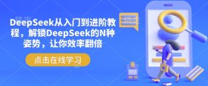 DeepSeek从入门到进阶教程,解锁DeepSeek的N种姿势,让你效率翻倍-七量思维