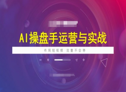 AI操盘手运营实战课程，布局短祝频，流量不会停-七量思维