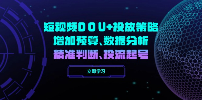 短视频DOU+投放策略，增加预算、数据分析、精准判断，投流起号-七量思维