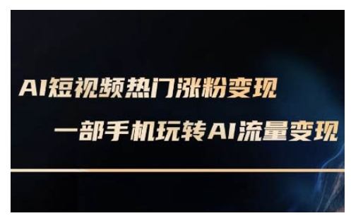 AI数字人制作短视频超级变现实操课，一部手机玩转短视频变现(更新2月)-七量思维