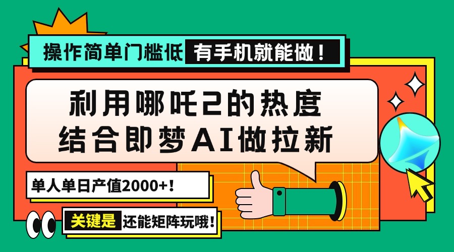 用哪吒2热度结合即梦AI做拉新，单日产值2000+，操作简单门槛低，有手机…-七量思维