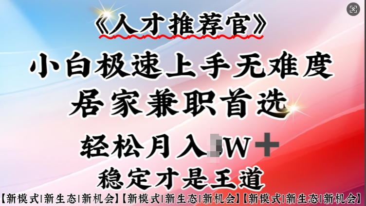 人才推荐官—小白轻松上手实操，居家兼职首选，一部手机即可-七量思维