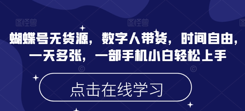 蝴蝶号无货源，数字人带货，时间自由，一天多张，一部手机小白轻松上手-七量思维