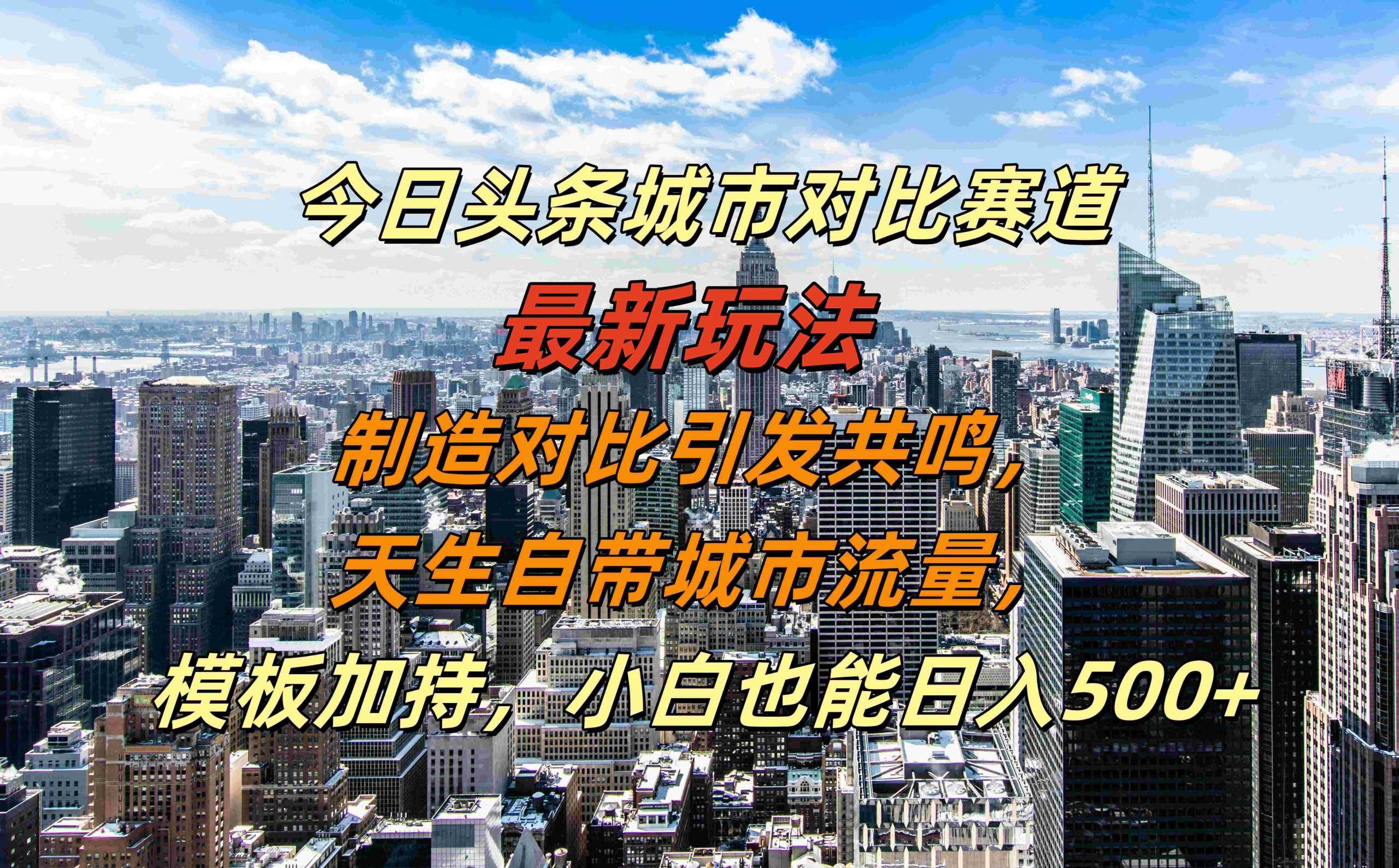 今日头条城市对比赛道最新玩法，制造对比引发共鸣，天生自带城市流量，小白也能日入500+【揭秘】-七量思维