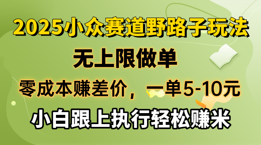 零成本赚差价，一单5-10元，无上限做单，2025小众赛道，跟上执行轻松赚米-七量思维