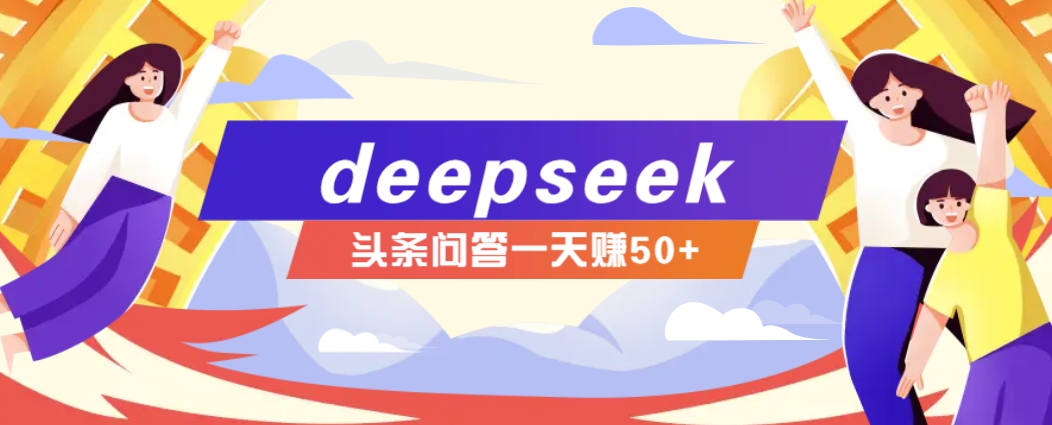 利用deepseek操作今日头条问答图文玩法，新手也能轻松上手，日收益50+-七量思维