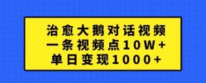 治愈大鹅对话视频，一条视频点赞 10W+，单日变现1k+【揭秘】-七量思维
