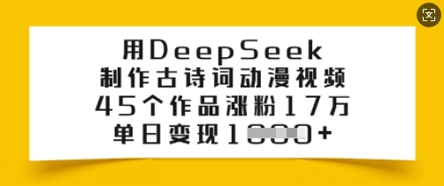 用DeepSeek制作古诗词动漫视频，45个作品涨粉17万，单日变现多张-七量思维