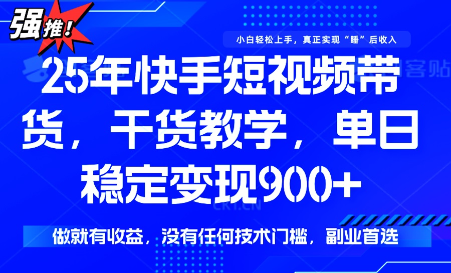 25年最新快手短视频带货，单日稳定变现900+，没有技术门槛，做就有收益-七量思维