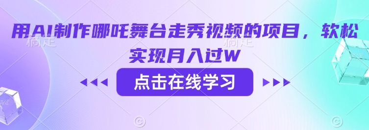 用AI制作哪吒舞台走秀视频的项目，软松实现月入过W-七量思维