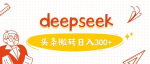 利用deepseek分钟一篇图文，做头条日入3张-七量思维