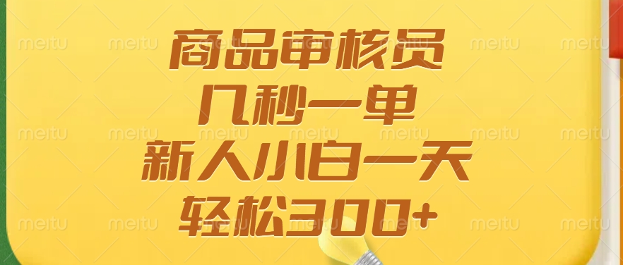 商品审核员，几秒一单，多劳多得，新人小白一天轻松300+-七量思维