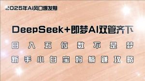日入五位数不是梦,DeepSeek+即梦AI双管齐下,新手小白宝妈躺赚攻略-七量思维