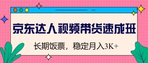 京东达人视频带货速成班,长期饭票,稳定月入3K-七量思维