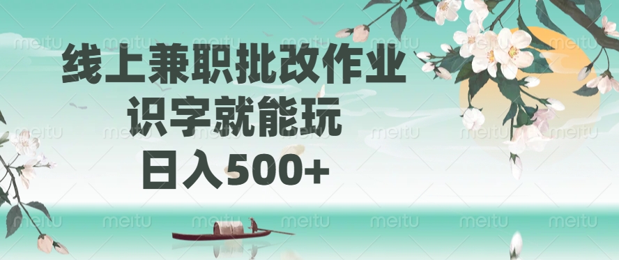 线上兼职批改作业，识字就能玩，日入500+-七量思维