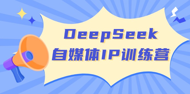 DeepSeek自媒体IP训练营，掌握四位定位法 长板变现模型 开启自媒体新篇章-七量思维