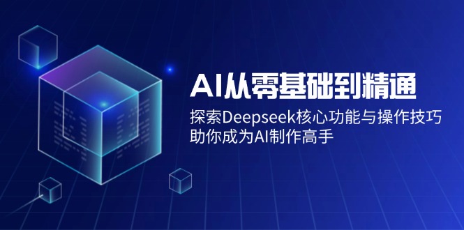 AI从零基础到精通：探索Deepseek核心功能与操作技巧，助你成为AI制作高手-七量思维