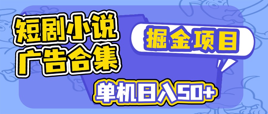 短剧小说合集广告掘金项目，单机日入50+-七量思维