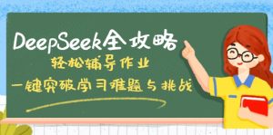 DeepSeek全攻略,轻松辅导作业,一键突破学习难题与挑战!-七量思维