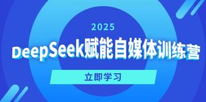DeepSeek赋能自媒体训练营,定位、变现、爆文全攻略!-七量思维