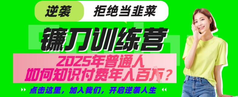 【网创项目终点站-镰刀训练营超级IP合伙人】25年普通人如何通过“知识付费”年入百个-仅此一版【揭秘】-七量思维