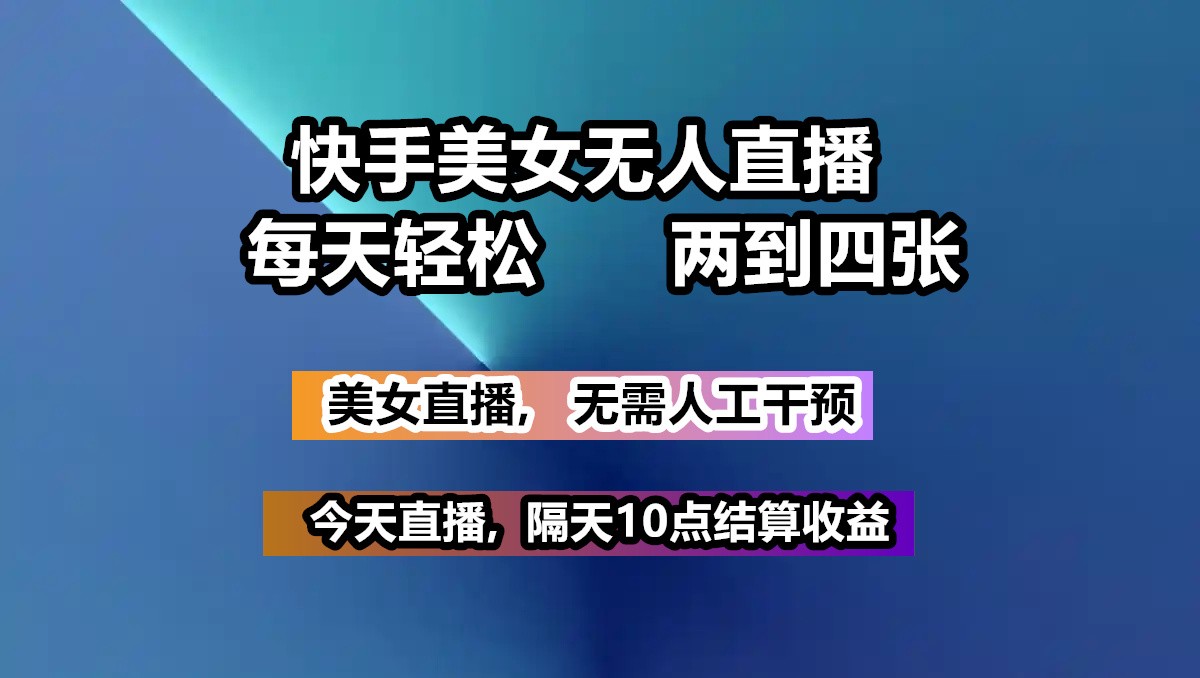 快手美女无人直播, 每天最少一到三张,全程托管无需人工干涉-七量思维