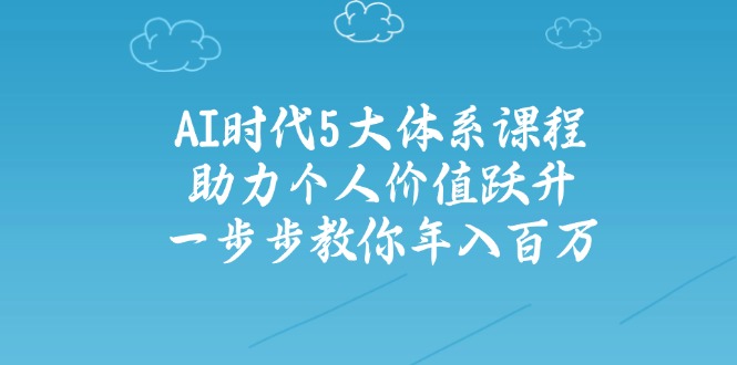 AI时代5大体系课程：助力个人价值跃升，一步步教你年入百万-七量思维