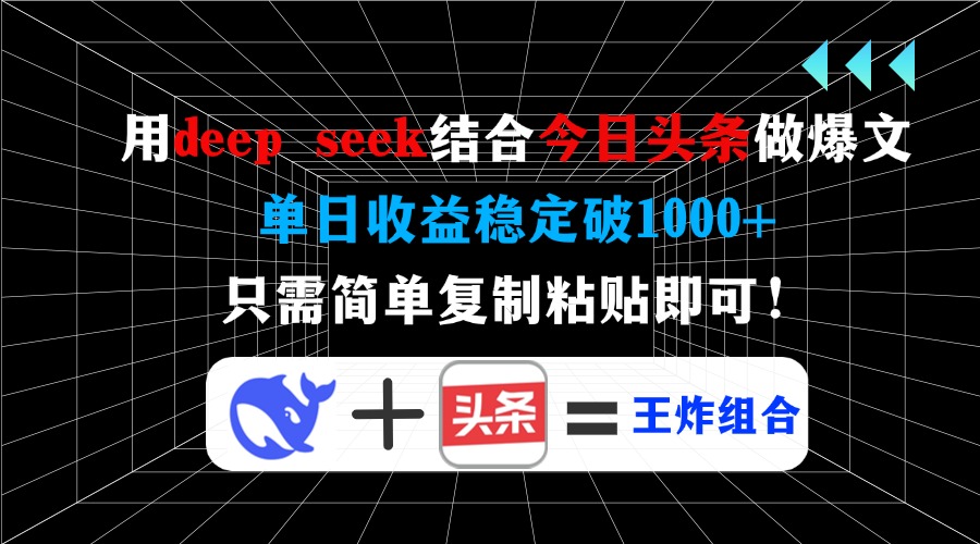 用deep seek结合今日头条做爆文，单日收益稳定破1000+，只需简单复制粘…-七量思维