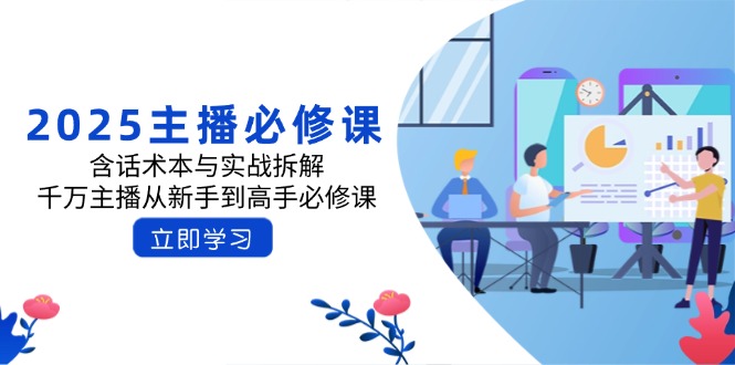 2025主播必修课：含话术本与实战拆解，千万主播从新手到高手必修课-七量思维