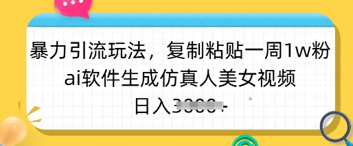 暴力引流玩法，复制粘贴一周1w粉，ai软件生成仿真人美女视频，日入多张-七量思维