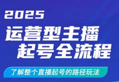 2025运营型主播起号全流程，了解整个直播起号的路径玩法(全程一个半小时，干货满满)-七量思维