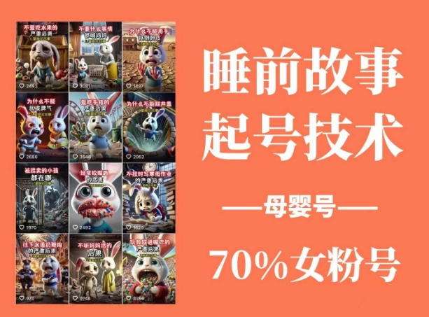 睡前故事起号技术，母婴号涨粉，70%女粉，百分百原创-七量思维