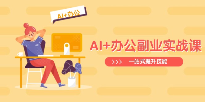 AI+办公副业实战课：从Excel到PPT，从行业分析到视频制作，一站式提升技能-七量思维