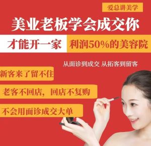 美业老板学会成交，你才能开一家利润50的美容院，从面诊到成交，从拓客到留客-七量思维