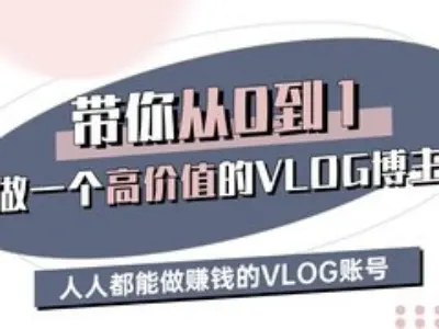 带你从0-1做一个高价值的VLOG博主三期，人人都能做挣钱的VLOG账号-七量思维