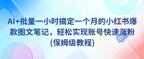 AI+批量一小时搞定一个月的小红书爆款图文笔记，轻松实现账号快速涨粉(保姆级教程)-七量思维