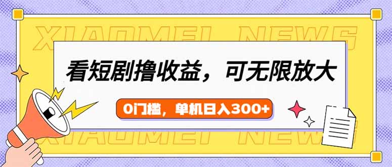 看短剧领收益，可矩阵无限放大，单机日收益300+，新手小白轻松上手-七量思维