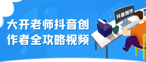 大开老师抖音创作者全攻略视频-七量思维