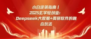 小白逆袭指南，2025玄学轻创业：Deepseek大数据+周易算法的融合玩法-七量思维