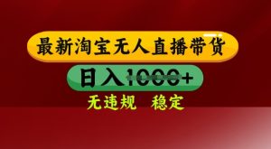 25年3月淘宝无人直播带货,日入多张,不违规不封号,独家技术,操作简单【揭秘】-七量思维
